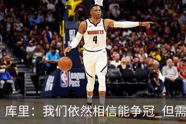 库里：我们依然相信能争冠 但需要重新构想赢球的方式